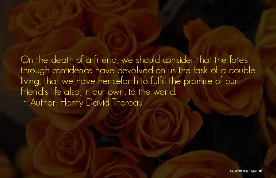 Henry David Thoreau Quotes: On The Death Of A Friend, We Should Consider That The Fates Through Confidence Have Devolved On Us The Task