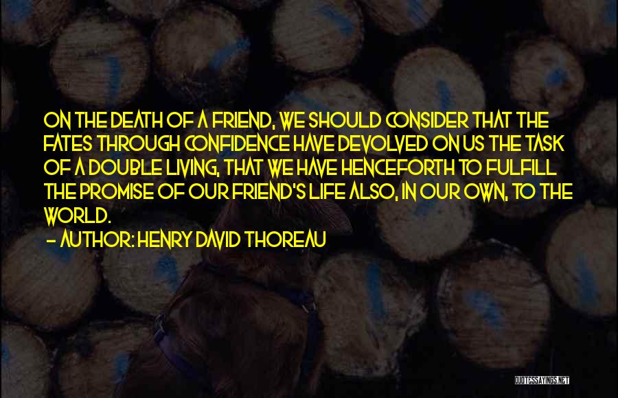 Henry David Thoreau Quotes: On The Death Of A Friend, We Should Consider That The Fates Through Confidence Have Devolved On Us The Task