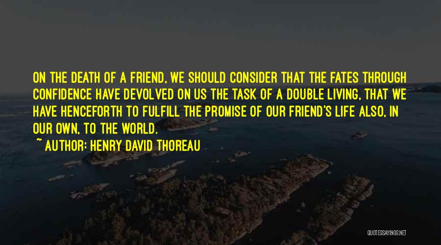 Henry David Thoreau Quotes: On The Death Of A Friend, We Should Consider That The Fates Through Confidence Have Devolved On Us The Task