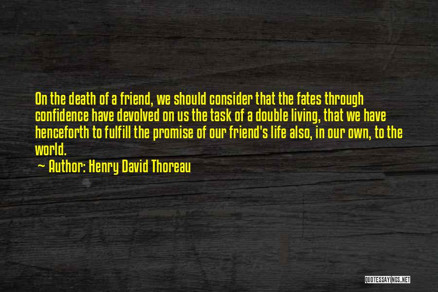 Henry David Thoreau Quotes: On The Death Of A Friend, We Should Consider That The Fates Through Confidence Have Devolved On Us The Task