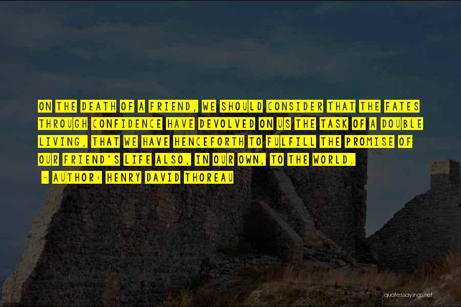 Henry David Thoreau Quotes: On The Death Of A Friend, We Should Consider That The Fates Through Confidence Have Devolved On Us The Task