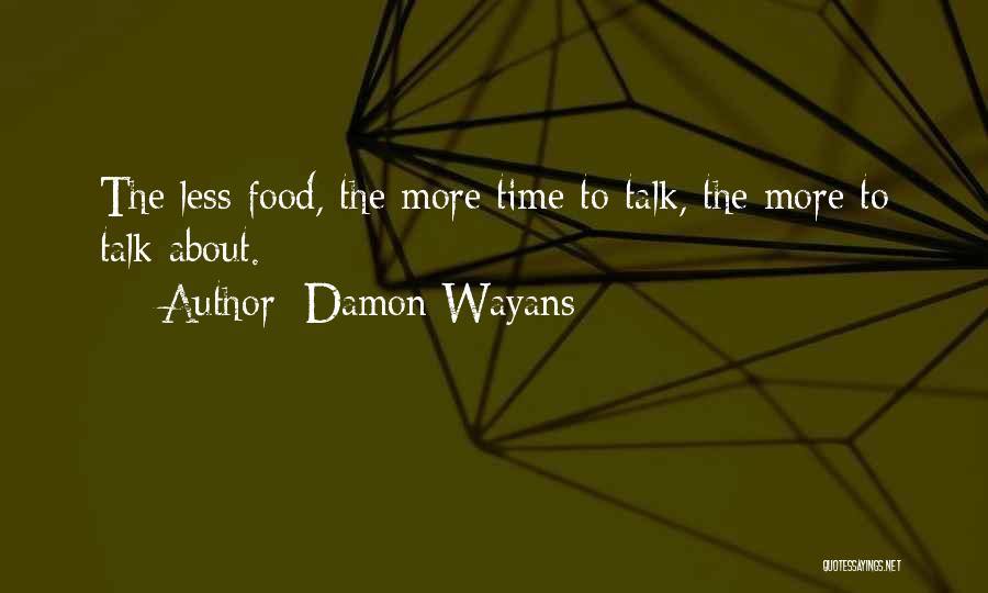 Damon Wayans Quotes: The Less Food, The More Time To Talk, The More To Talk About.