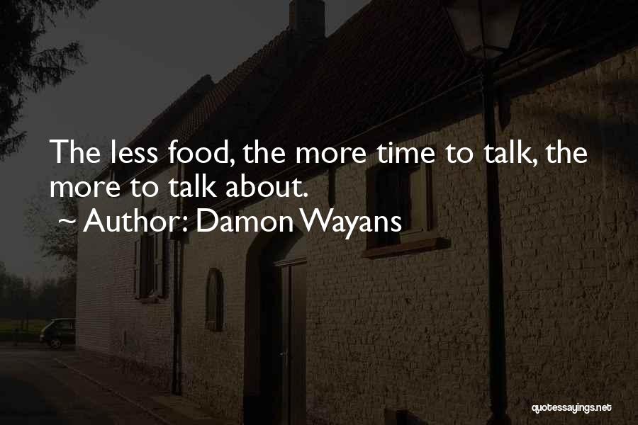 Damon Wayans Quotes: The Less Food, The More Time To Talk, The More To Talk About.