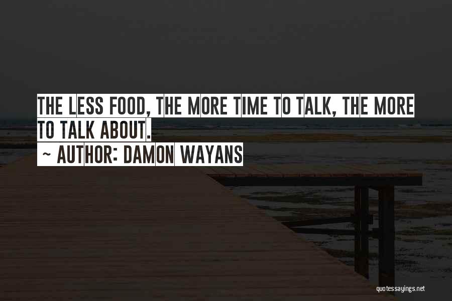 Damon Wayans Quotes: The Less Food, The More Time To Talk, The More To Talk About.