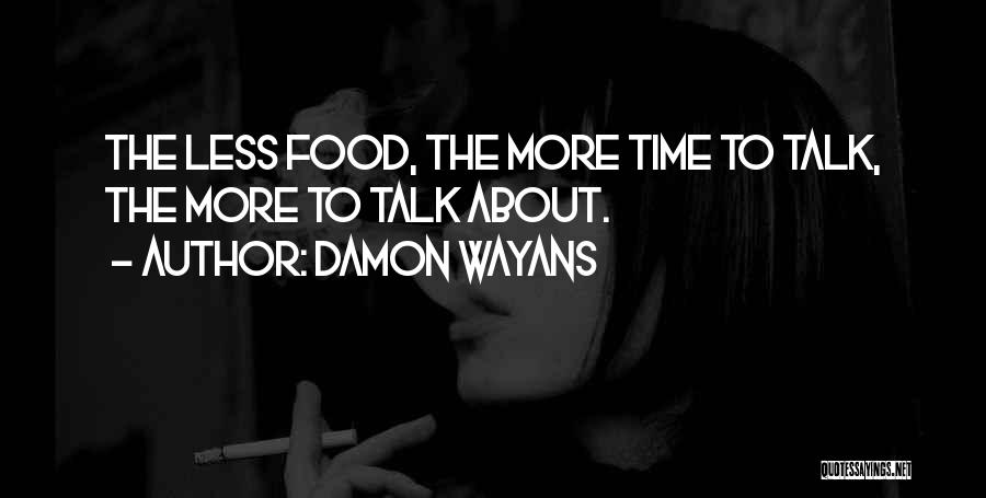 Damon Wayans Quotes: The Less Food, The More Time To Talk, The More To Talk About.