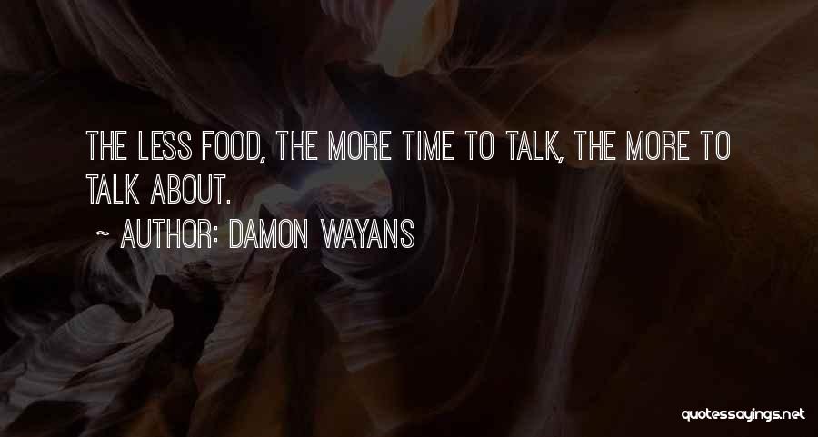 Damon Wayans Quotes: The Less Food, The More Time To Talk, The More To Talk About.