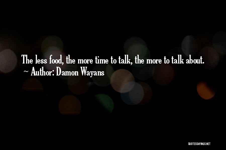 Damon Wayans Quotes: The Less Food, The More Time To Talk, The More To Talk About.