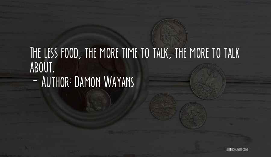 Damon Wayans Quotes: The Less Food, The More Time To Talk, The More To Talk About.