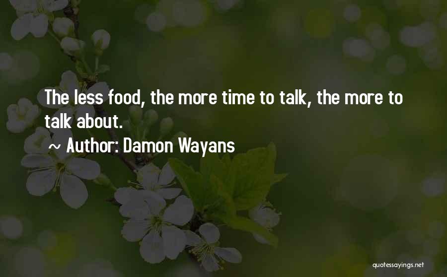 Damon Wayans Quotes: The Less Food, The More Time To Talk, The More To Talk About.