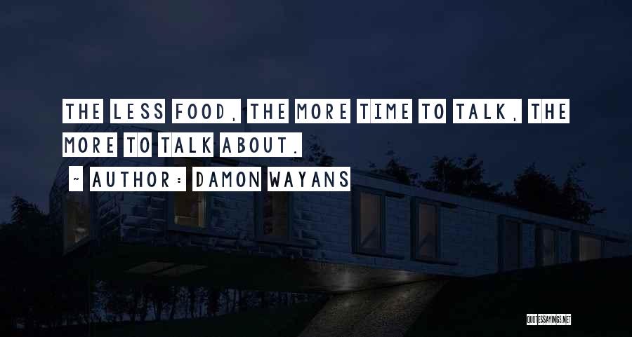 Damon Wayans Quotes: The Less Food, The More Time To Talk, The More To Talk About.