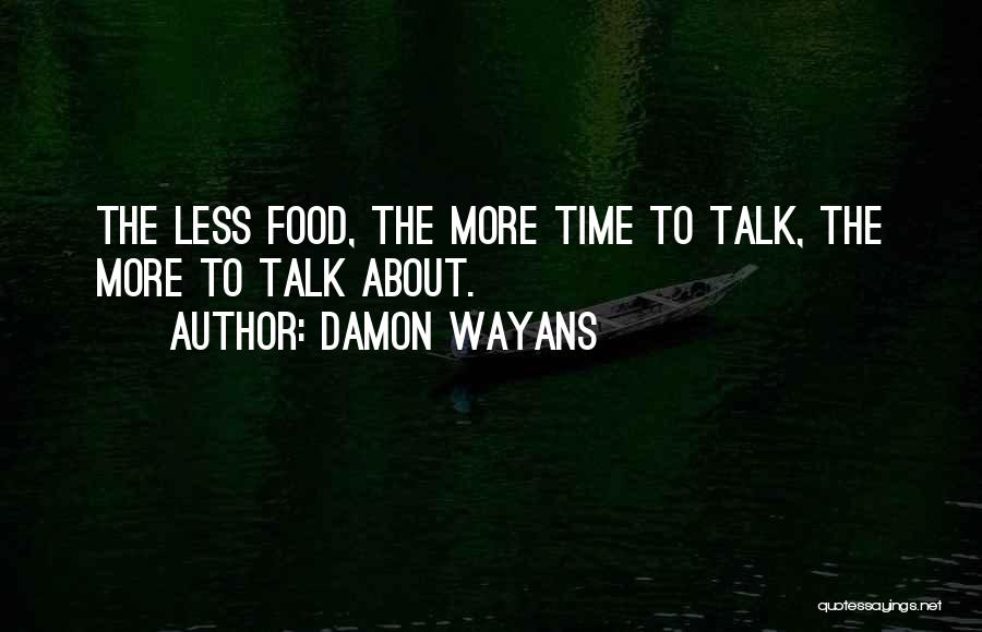 Damon Wayans Quotes: The Less Food, The More Time To Talk, The More To Talk About.