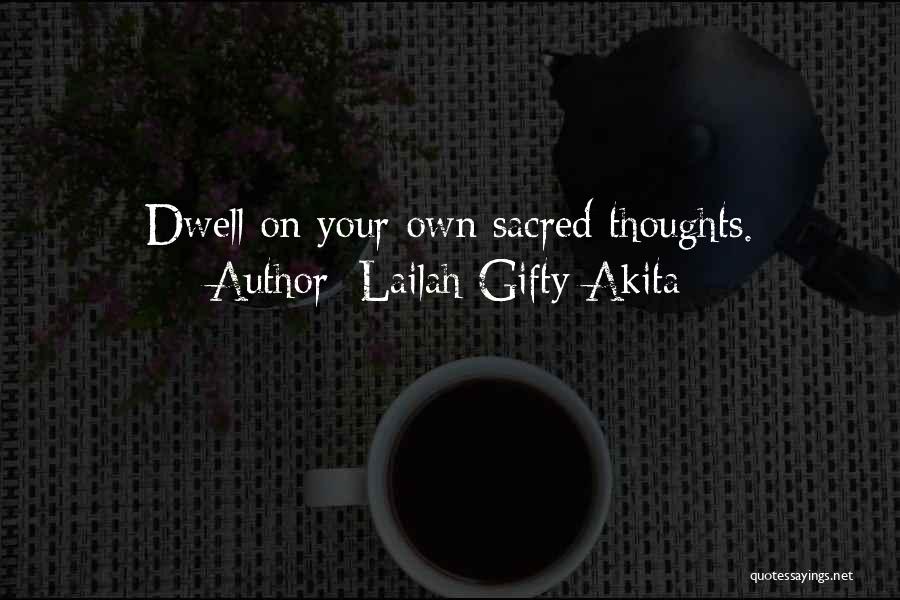 Lailah Gifty Akita Quotes: Dwell On Your Own Sacred Thoughts.