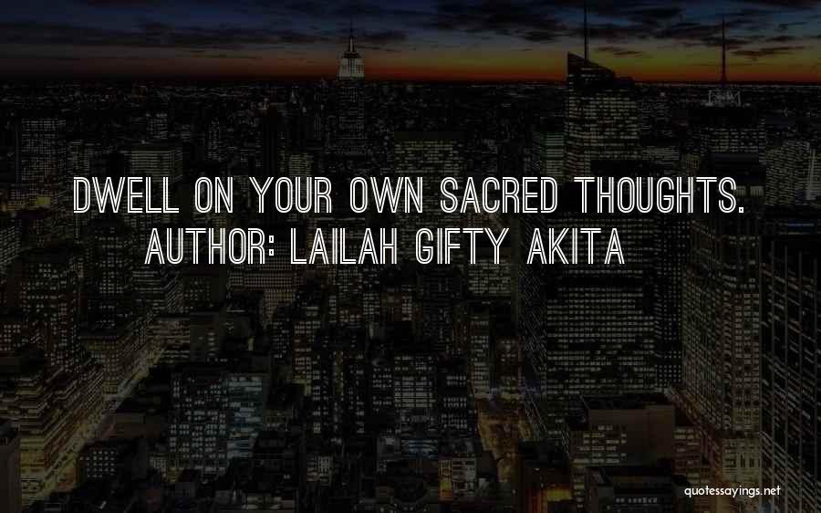 Lailah Gifty Akita Quotes: Dwell On Your Own Sacred Thoughts.