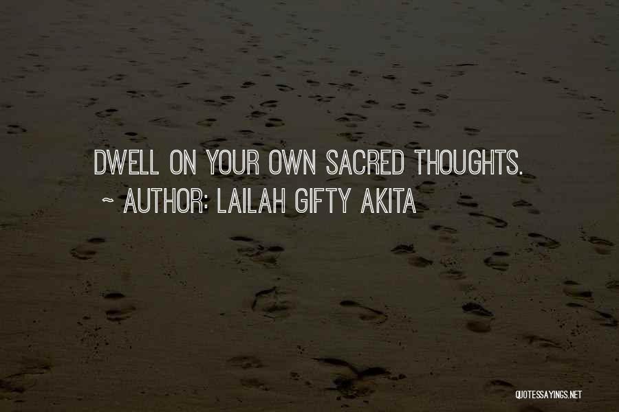 Lailah Gifty Akita Quotes: Dwell On Your Own Sacred Thoughts.
