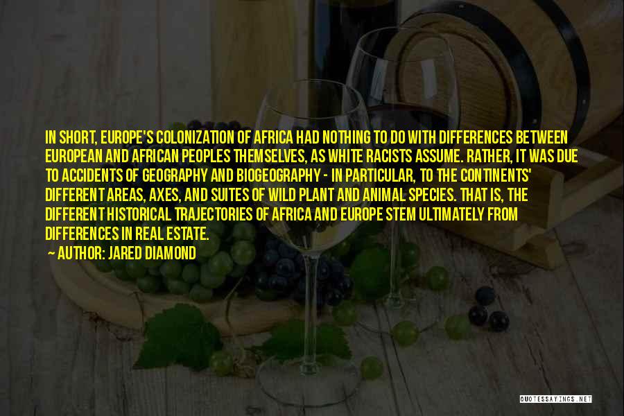 Jared Diamond Quotes: In Short, Europe's Colonization Of Africa Had Nothing To Do With Differences Between European And African Peoples Themselves, As White