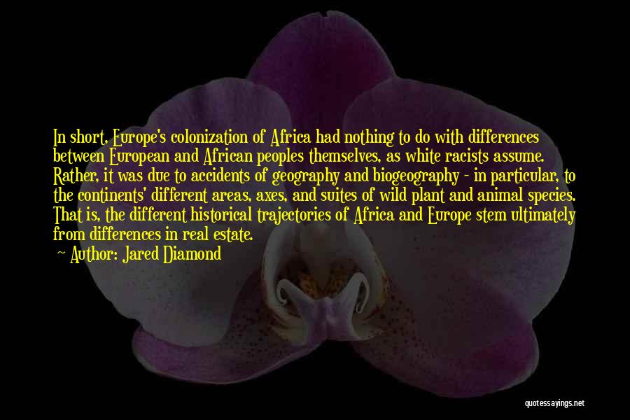 Jared Diamond Quotes: In Short, Europe's Colonization Of Africa Had Nothing To Do With Differences Between European And African Peoples Themselves, As White