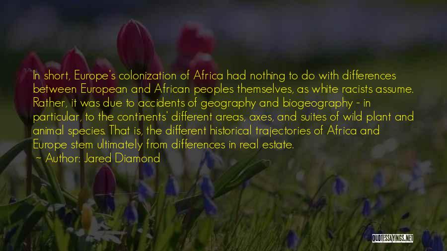 Jared Diamond Quotes: In Short, Europe's Colonization Of Africa Had Nothing To Do With Differences Between European And African Peoples Themselves, As White