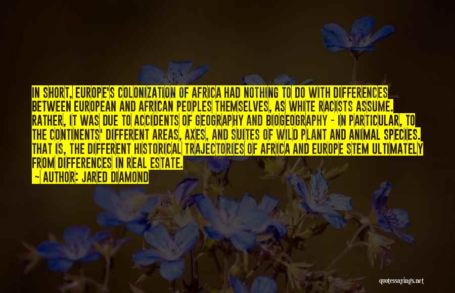 Jared Diamond Quotes: In Short, Europe's Colonization Of Africa Had Nothing To Do With Differences Between European And African Peoples Themselves, As White