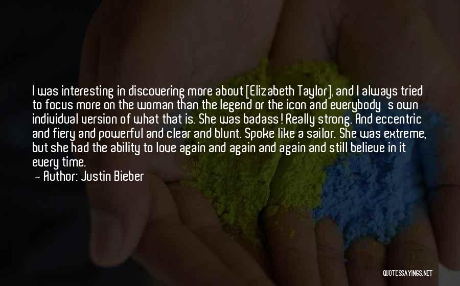 Justin Bieber Quotes: I Was Interesting In Discovering More About [elizabeth Taylor], And I Always Tried To Focus More On The Woman Than