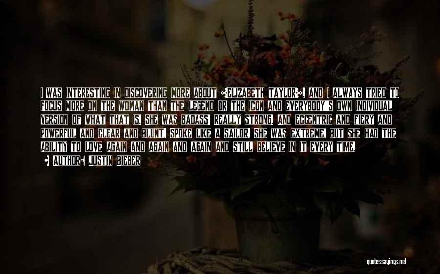 Justin Bieber Quotes: I Was Interesting In Discovering More About [elizabeth Taylor], And I Always Tried To Focus More On The Woman Than