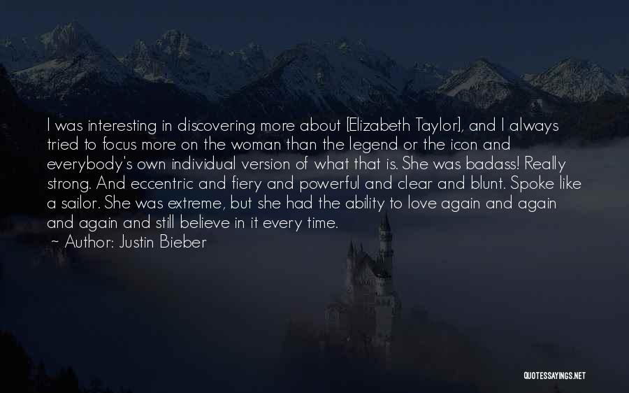 Justin Bieber Quotes: I Was Interesting In Discovering More About [elizabeth Taylor], And I Always Tried To Focus More On The Woman Than