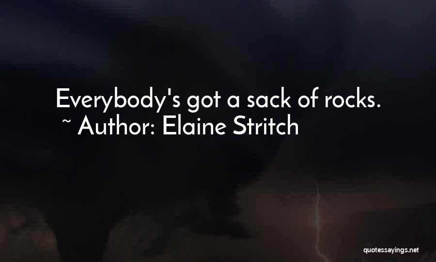 Elaine Stritch Quotes: Everybody's Got A Sack Of Rocks.
