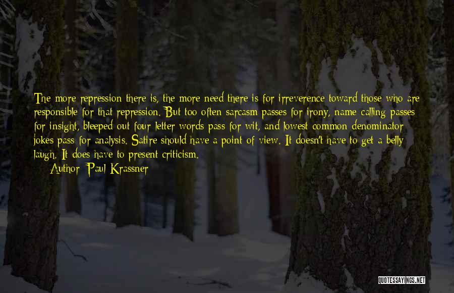 Paul Krassner Quotes: The More Repression There Is, The More Need There Is For Irreverence Toward Those Who Are Responsible For That Repression.