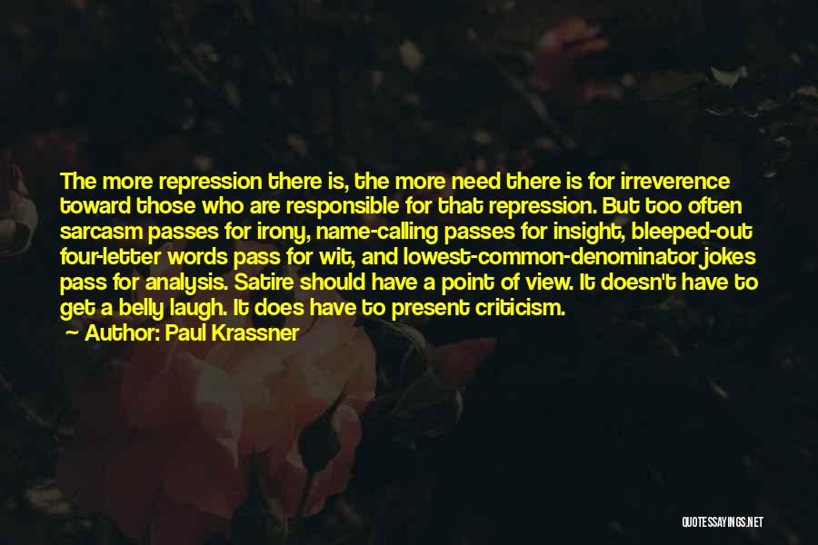 Paul Krassner Quotes: The More Repression There Is, The More Need There Is For Irreverence Toward Those Who Are Responsible For That Repression.