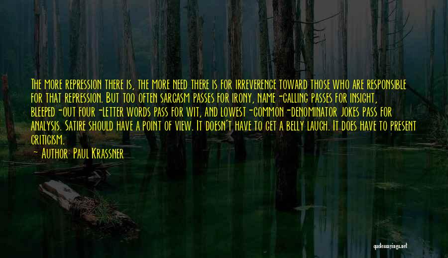 Paul Krassner Quotes: The More Repression There Is, The More Need There Is For Irreverence Toward Those Who Are Responsible For That Repression.