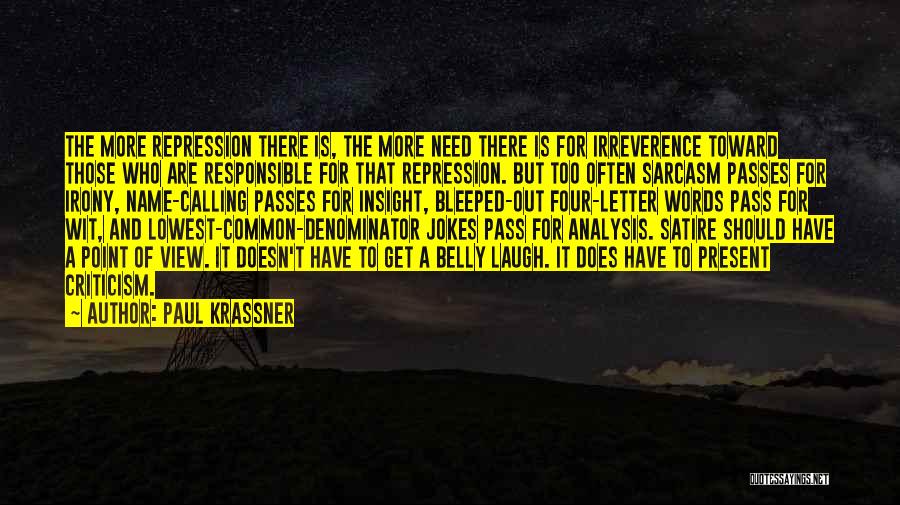 Paul Krassner Quotes: The More Repression There Is, The More Need There Is For Irreverence Toward Those Who Are Responsible For That Repression.