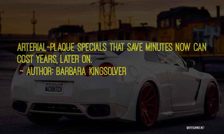 Barbara Kingsolver Quotes: Arterial-plaque Specials That Save Minutes Now Can Cost Years, Later On.