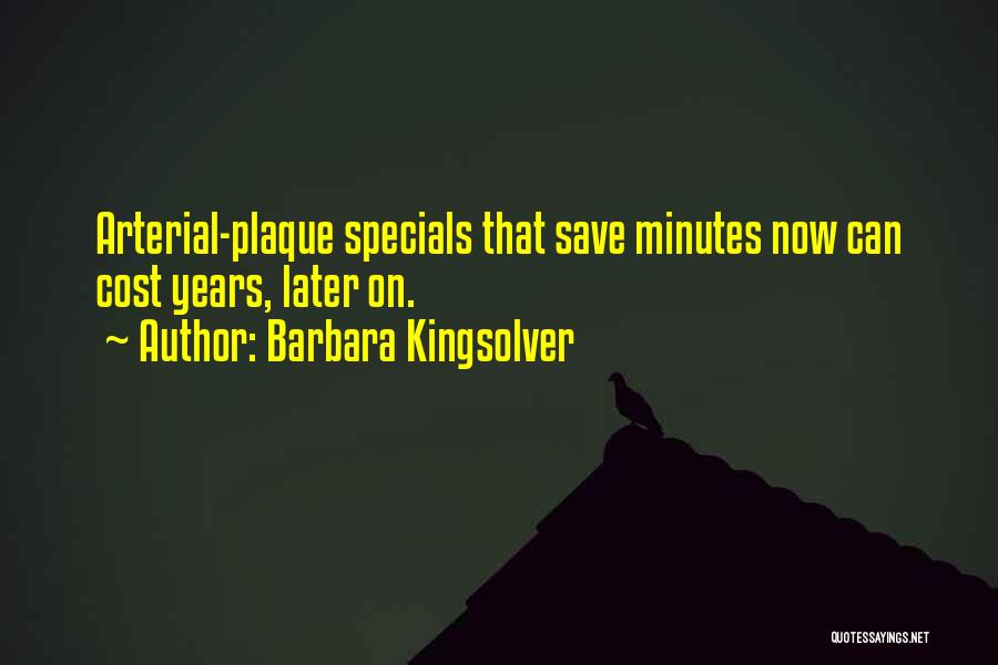 Barbara Kingsolver Quotes: Arterial-plaque Specials That Save Minutes Now Can Cost Years, Later On.