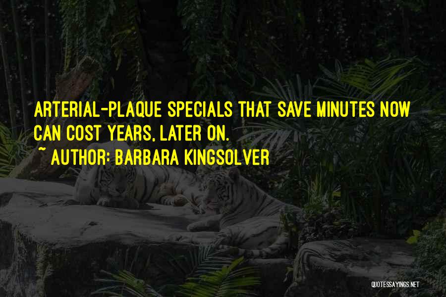 Barbara Kingsolver Quotes: Arterial-plaque Specials That Save Minutes Now Can Cost Years, Later On.
