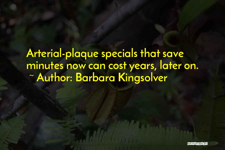 Barbara Kingsolver Quotes: Arterial-plaque Specials That Save Minutes Now Can Cost Years, Later On.