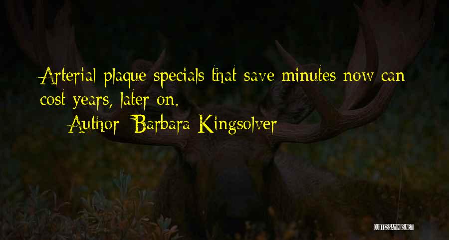 Barbara Kingsolver Quotes: Arterial-plaque Specials That Save Minutes Now Can Cost Years, Later On.