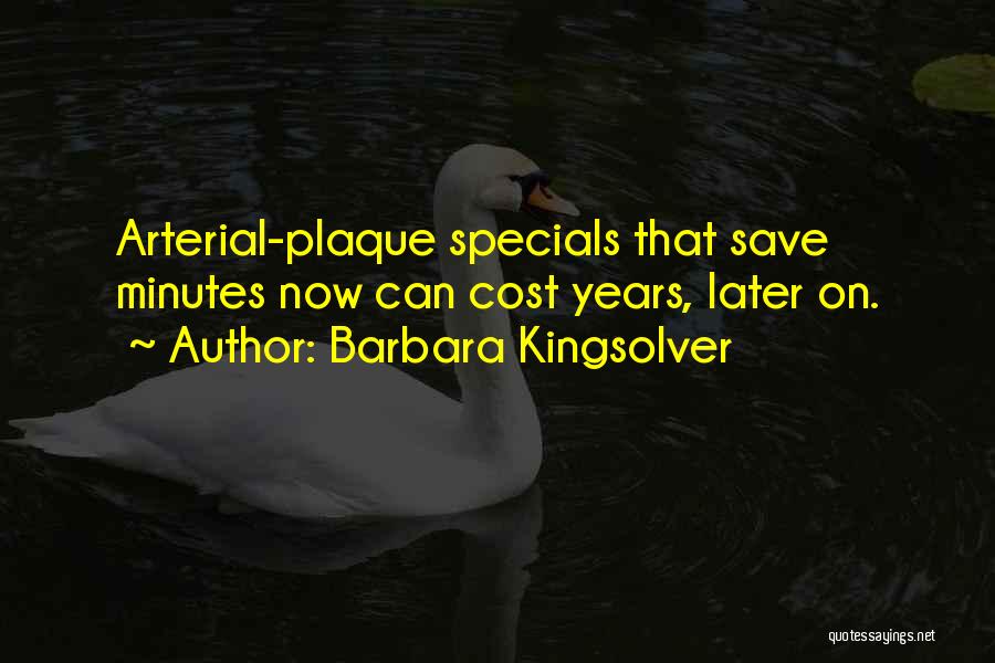 Barbara Kingsolver Quotes: Arterial-plaque Specials That Save Minutes Now Can Cost Years, Later On.