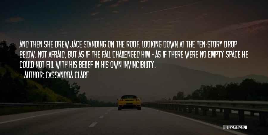 Cassandra Clare Quotes: And Then She Drew Jace Standing On The Roof, Looking Down At The Ten-story Drop Below. Not Afraid, But As