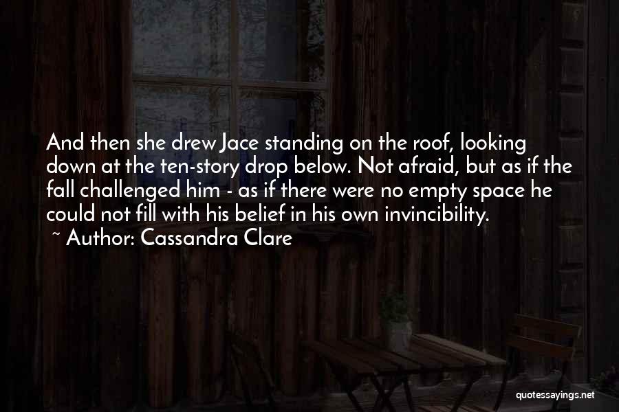 Cassandra Clare Quotes: And Then She Drew Jace Standing On The Roof, Looking Down At The Ten-story Drop Below. Not Afraid, But As