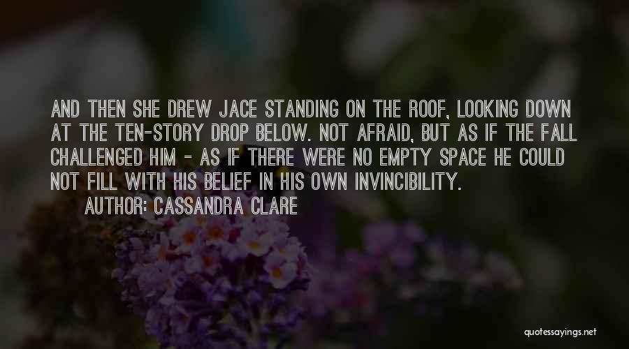 Cassandra Clare Quotes: And Then She Drew Jace Standing On The Roof, Looking Down At The Ten-story Drop Below. Not Afraid, But As