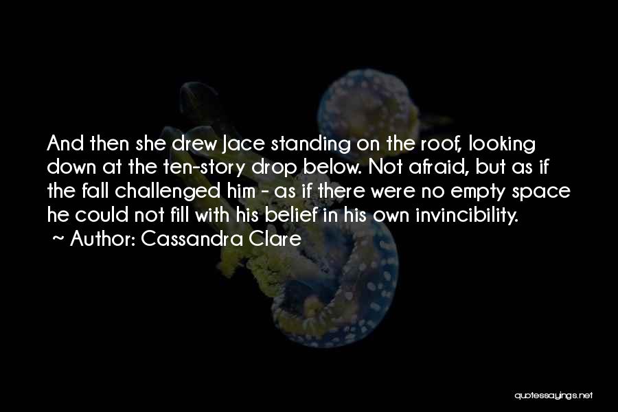 Cassandra Clare Quotes: And Then She Drew Jace Standing On The Roof, Looking Down At The Ten-story Drop Below. Not Afraid, But As