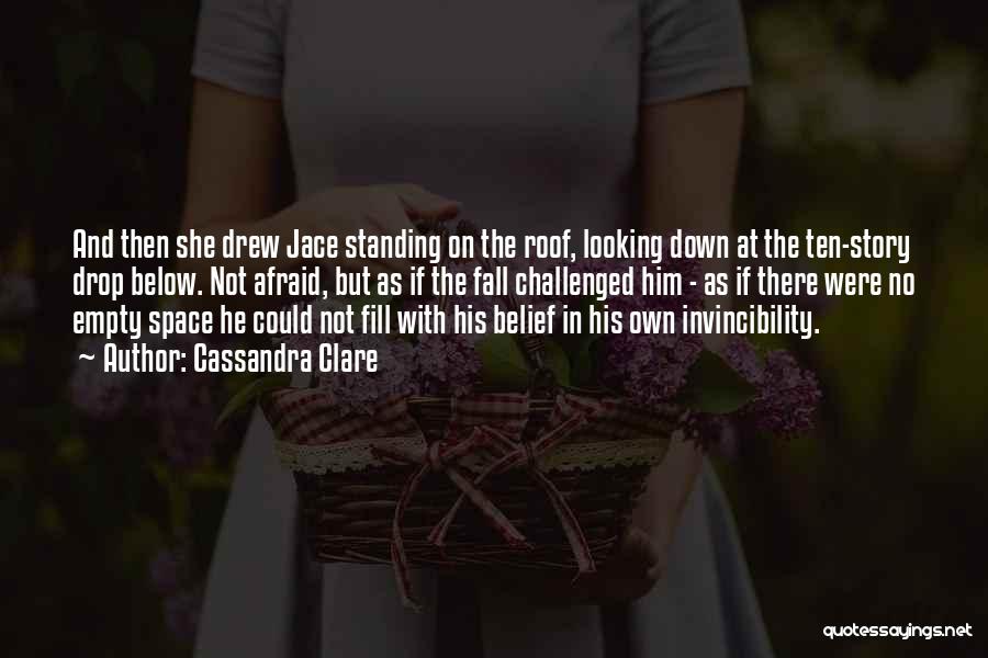 Cassandra Clare Quotes: And Then She Drew Jace Standing On The Roof, Looking Down At The Ten-story Drop Below. Not Afraid, But As