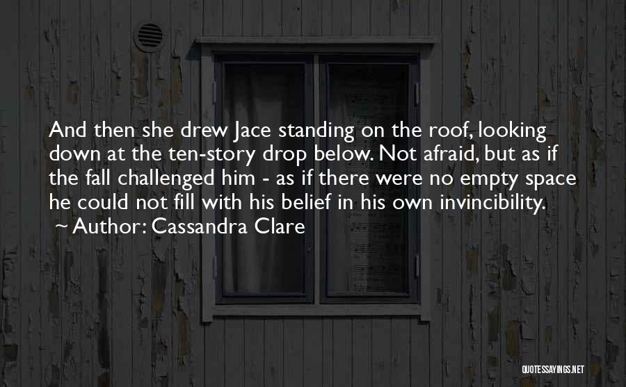 Cassandra Clare Quotes: And Then She Drew Jace Standing On The Roof, Looking Down At The Ten-story Drop Below. Not Afraid, But As