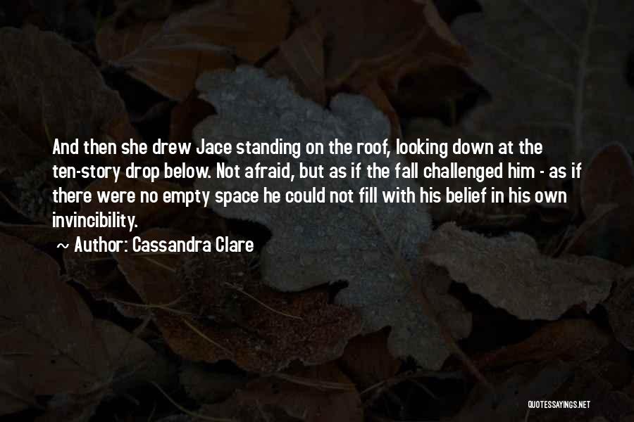 Cassandra Clare Quotes: And Then She Drew Jace Standing On The Roof, Looking Down At The Ten-story Drop Below. Not Afraid, But As