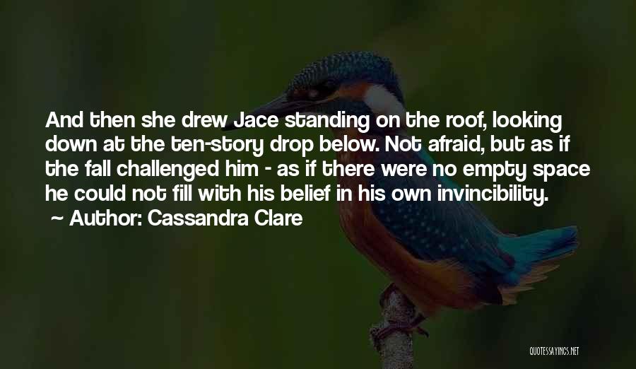 Cassandra Clare Quotes: And Then She Drew Jace Standing On The Roof, Looking Down At The Ten-story Drop Below. Not Afraid, But As