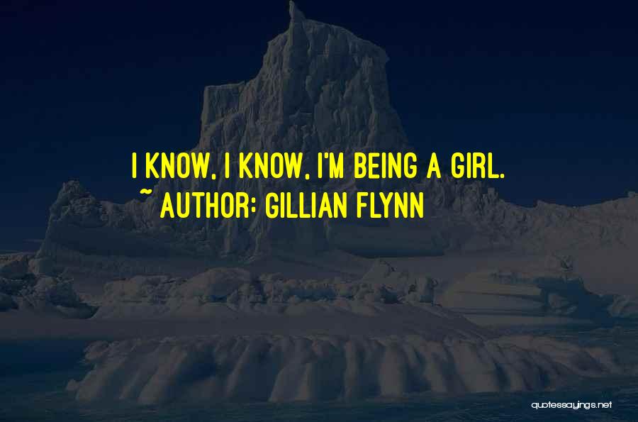 Gillian Flynn Quotes: I Know, I Know, I'm Being A Girl.