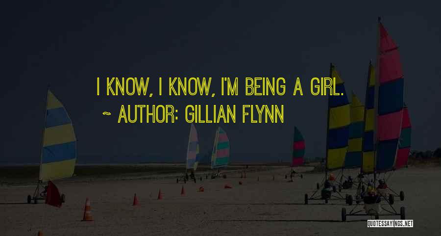 Gillian Flynn Quotes: I Know, I Know, I'm Being A Girl.