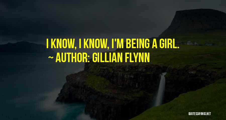 Gillian Flynn Quotes: I Know, I Know, I'm Being A Girl.