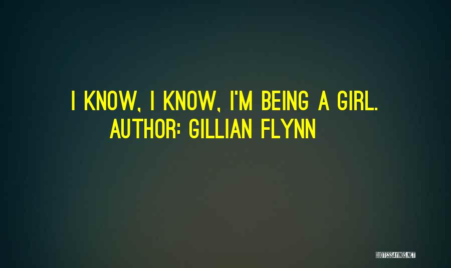 Gillian Flynn Quotes: I Know, I Know, I'm Being A Girl.