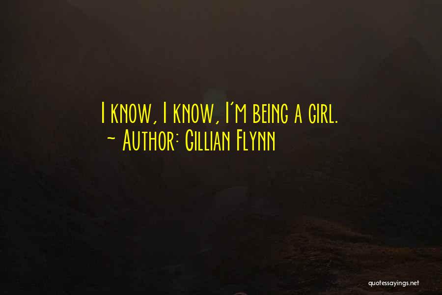 Gillian Flynn Quotes: I Know, I Know, I'm Being A Girl.