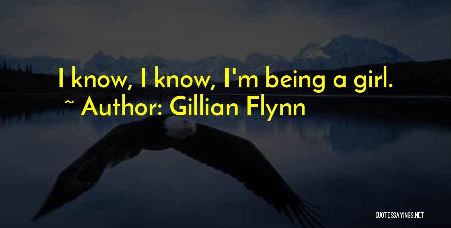 Gillian Flynn Quotes: I Know, I Know, I'm Being A Girl.